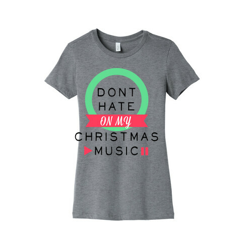 Don't Hate On My Christmas Music Womens T-Shirt