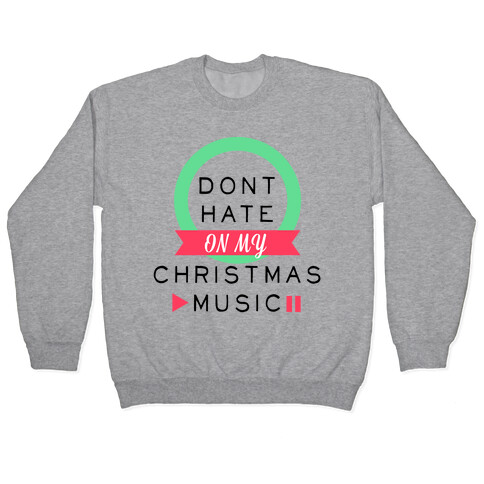 Don't Hate On My Christmas Music Pullover