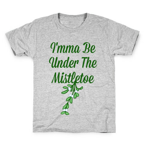 Imma Be Under the Mistletoe Kids T-Shirt