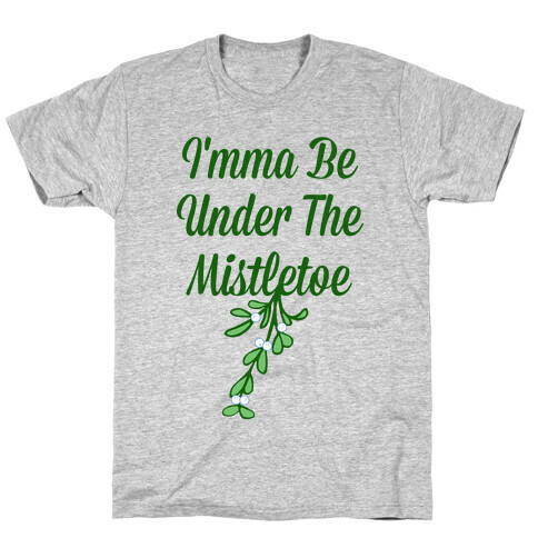 Imma Be Under the Mistletoe T-Shirt