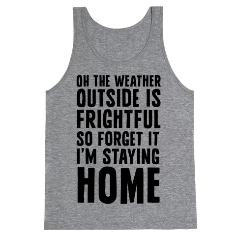 Oh The Weather Outside Is Frightful So Forget It I'm Staying Home Tank Top