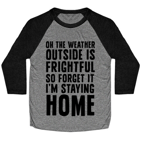 Oh The Weather Outside Is Frightful So Forget It I'm Staying Home Baseball Tee