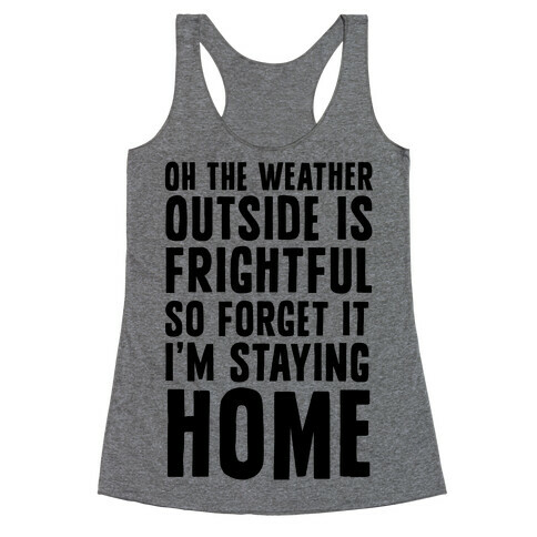 Oh The Weather Outside Is Frightful So Forget It I'm Staying Home Racerback Tank Top