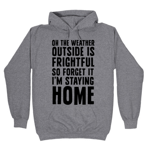 Oh The Weather Outside Is Frightful So Forget It I'm Staying Home Hooded Sweatshirt