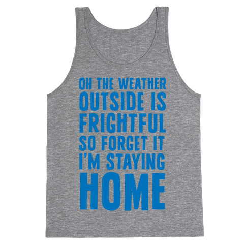 Oh The Weather Outside Is Frightful So Forget It I'm Staying Home Tank Top