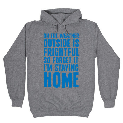 Oh The Weather Outside Is Frightful So Forget It I'm Staying Home Hooded Sweatshirt