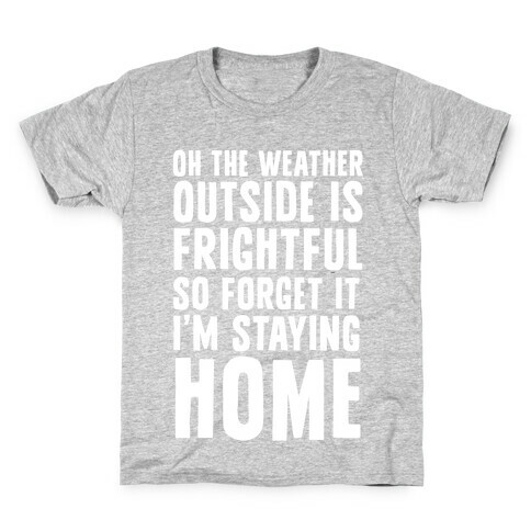Oh The Weather Outside Is Frightful So Forget It I'm Staying Home Kids T-Shirt