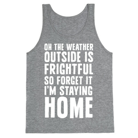 Oh The Weather Outside Is Frightful So Forget It I'm Staying Home Tank Top