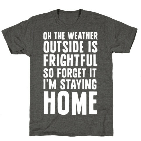 Oh The Weather Outside Is Frightful So Forget It I'm Staying Home T-Shirt