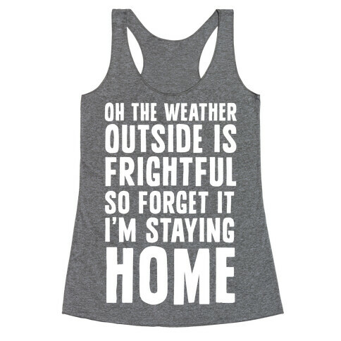 Oh The Weather Outside Is Frightful So Forget It I'm Staying Home Racerback Tank Top