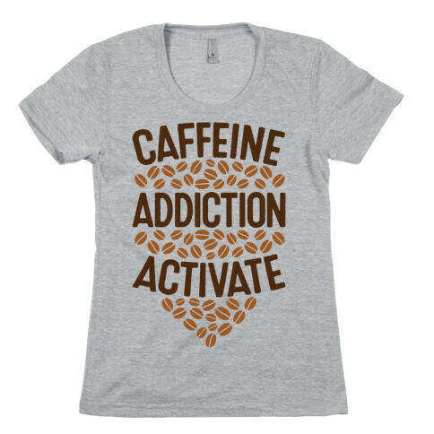 Caffeine Addiction Activate! Womens T-Shirt