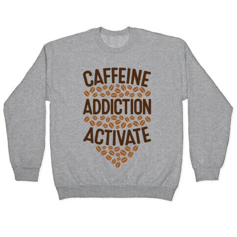 Caffeine Addiction Activate! Pullover