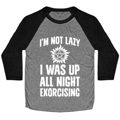 I'm Not Lazy, I Was Up All Night Exorcising Baseball Tee