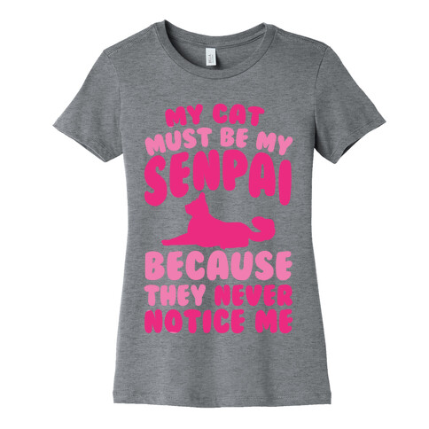 My Cat Must Be My Senpai Because They Never Notice Me Womens T-Shirt