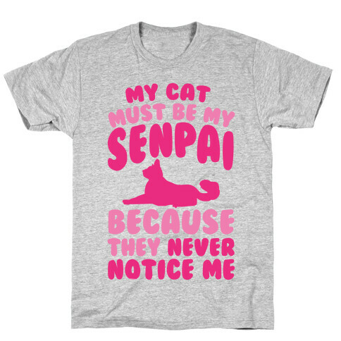 My Cat Must Be My Senpai Because They Never Notice Me T-Shirt