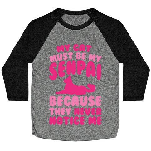 My Cat Must Be My Senpai Because They Never Notice Me Baseball Tee