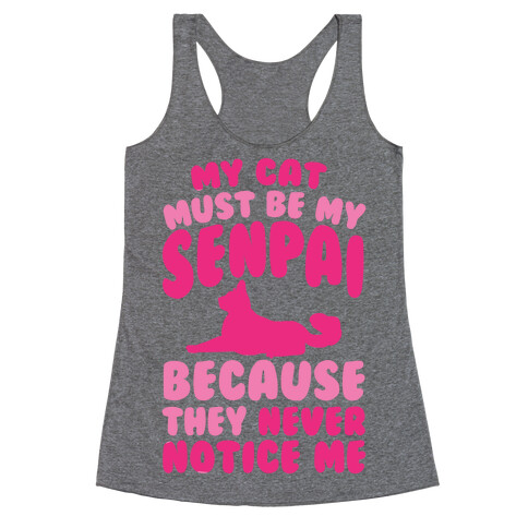 My Cat Must Be My Senpai Because They Never Notice Me Racerback Tank Top