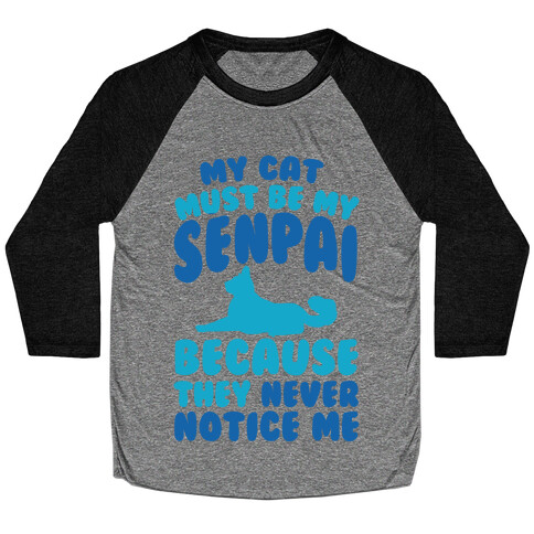 My Cat Must Be My Senpai Because They Never Notice Me Baseball Tee