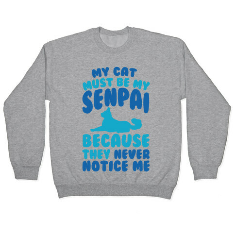 My Cat Must Be My Senpai Because They Never Notice Me Pullover