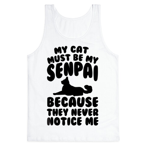 My Cat Must Be My Senpai Because They Never Notice Me Tank Top