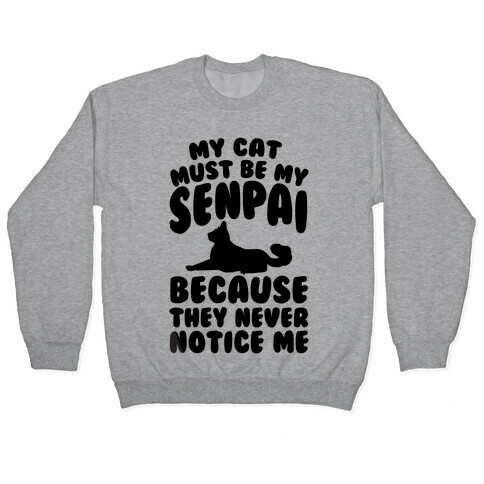 My Cat Must Be My Senpai Because They Never Notice Me Pullover