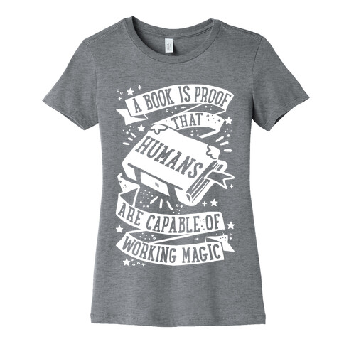 A Book Is Proof That Humans Are Capable Of Working Magic Womens T-Shirt