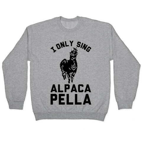 I Only Sing Alpacapella Pullover