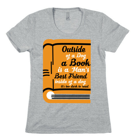Outside of a Dog a Book is a Man's Best Friend Womens T-Shirt