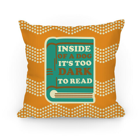 Inside a Dog it's Too Dark to Read Pillow