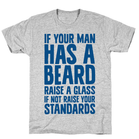 If Your Man has a Beard Raise a Glass T-Shirt