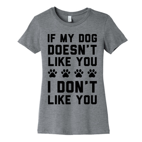 If My Dog Doesn't Like You I Don't Like You Womens T-Shirt