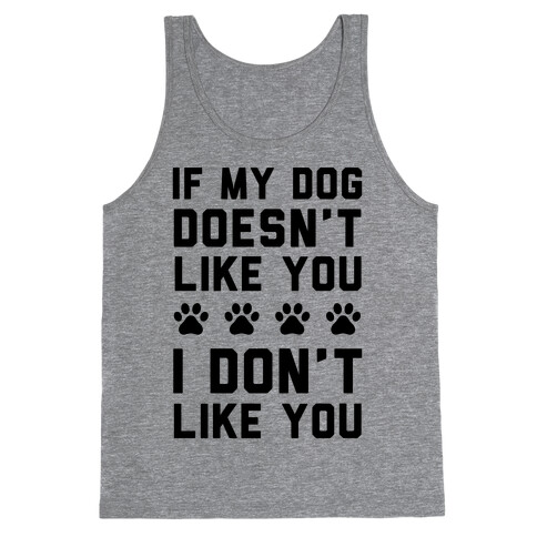 If My Dog Doesn't Like You I Don't Like You Tank Top