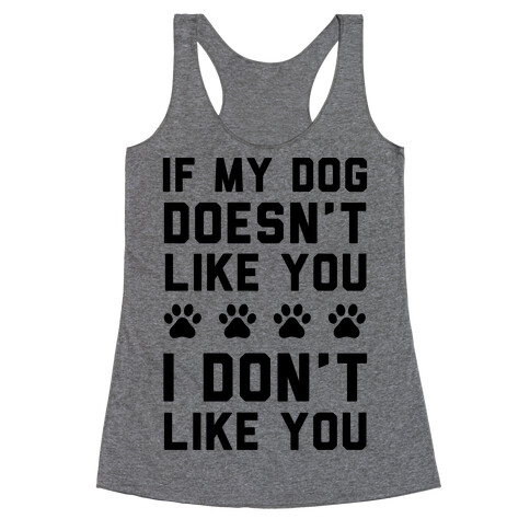 If My Dog Doesn't Like You I Don't Like You Racerback Tank Top