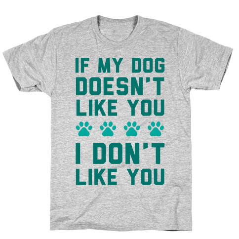 If My Dog Doesn't Like You I Don't Like You T-Shirt