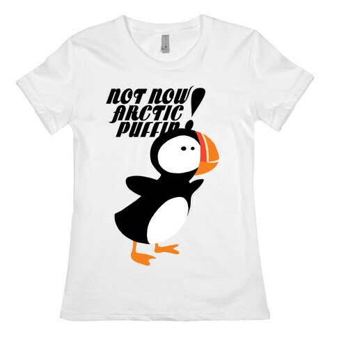 Not Now Arctic Puffin Womens T-Shirt