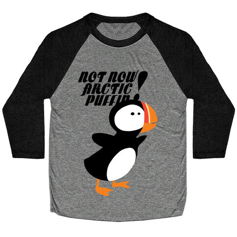 Not Now Arctic Puffin Baseball Tee