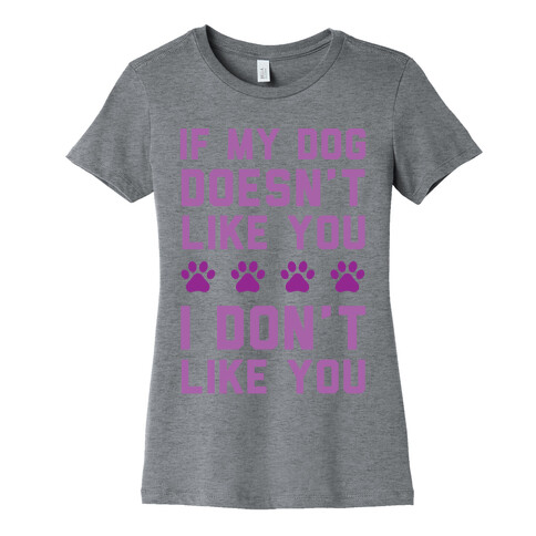 If My Dog Doesn't Like You I Don't Like You Womens T-Shirt