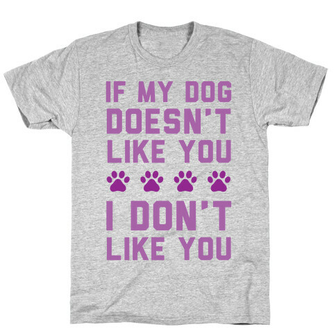 If My Dog Doesn't Like You I Don't Like You T-Shirt