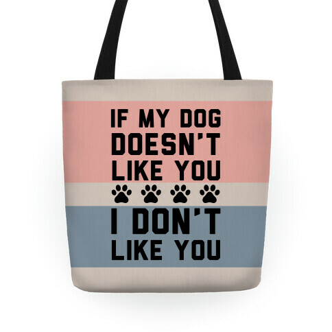 If My Dog Doesn't Like You I Don't Like You Tote