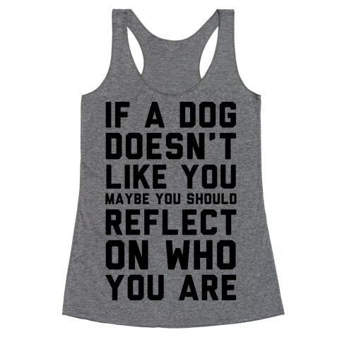 If A Dog Doesn't Like You Maybe You Should Reflect On Who You Are Racerback Tank Top