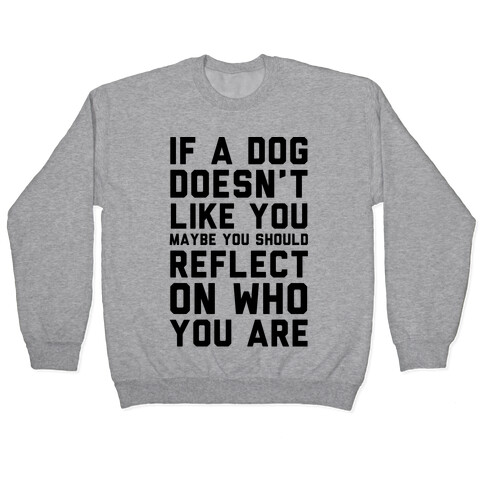 If A Dog Doesn't Like You Maybe You Should Reflect On Who You Are Pullover