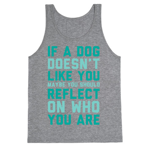 If A Dog Doesn't Like You Maybe You Should Reflect On Who You Are Tank Top