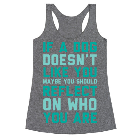 If A Dog Doesn't Like You Maybe You Should Reflect On Who You Are Racerback Tank Top