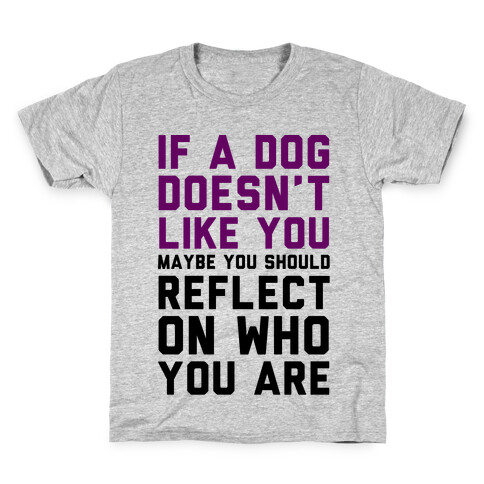 If A Dog Doesn't Like You Maybe You Should Reflect On Who You Are Kids T-Shirt