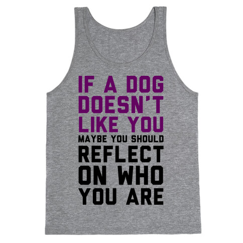 If A Dog Doesn't Like You Maybe You Should Reflect On Who You Are Tank Top