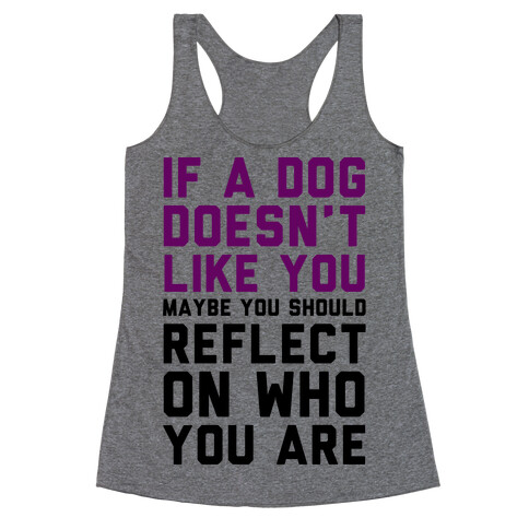 If A Dog Doesn't Like You Maybe You Should Reflect On Who You Are Racerback Tank Top