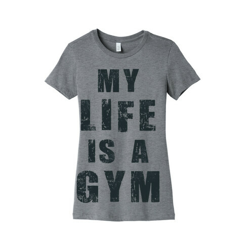 My Life Is A Gym Womens T-Shirt