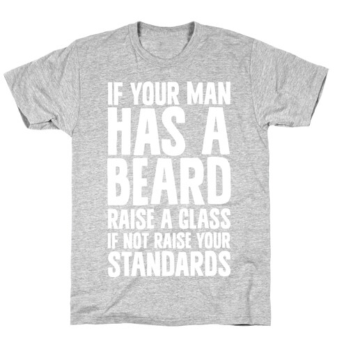 If Your Man has a Beard Raise a Glass T-Shirt