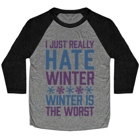 I Just Really Hate Winter, Winter Is The Worst Baseball Tee