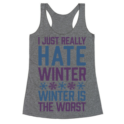 I Just Really Hate Winter, Winter Is The Worst Racerback Tank Top